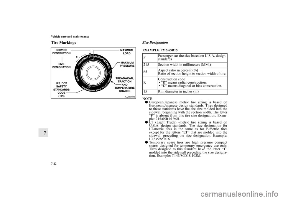 MITSUBISHI ENDEAVOR 2010 1.G Service Manual 7-22 Vehicle care and maintenance
7
Tire Markings
Size DesignationEXAMPLE:P215/65R15
  NOTE
European/Japanese metric tire sizing is based on
European/Japanese design standards. Tires designed
to thes