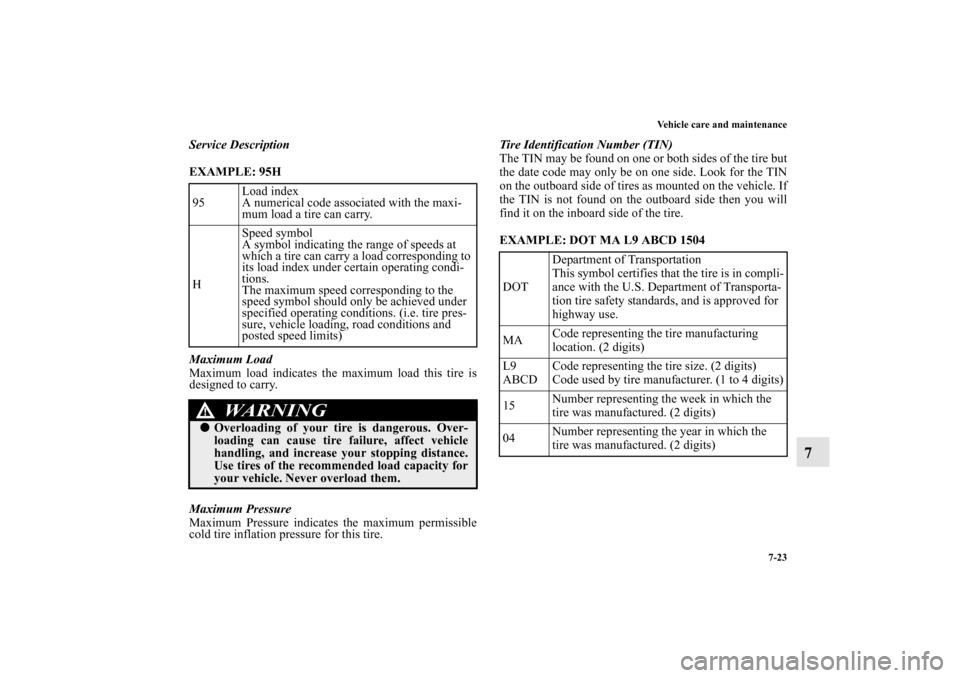 MITSUBISHI ENDEAVOR 2010 1.G Service Manual Vehicle care and maintenance
7-23
7
Service Description
EXAMPLE: 95H
  
Maximum Load
Maximum load indicates the maximum load this tire is
designed to carry.
Maximum Pressure
Maximum Pressure indicates