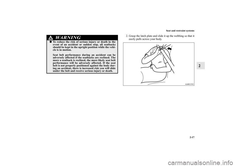 MITSUBISHI ENDEAVOR 2010 1.G Service Manual Seat and restraint systems
2-17
2
2. Grasp the latch plate and slide it up the webbing so that it
easily pulls across your body.
WA R N I N G
!To reduce the risk of serious injury or death in the
eve
