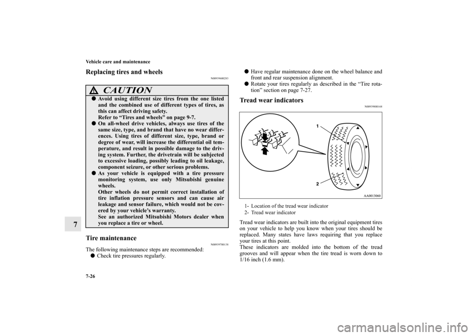 MITSUBISHI ENDEAVOR 2010 1.G Service Manual 7-26 Vehicle care and maintenance
7
Replacing tires and wheels
N00939600283
Tire maintenance
N00939700138
The following maintenance steps are recommended: 
Check tire pressures regularly. Have regul