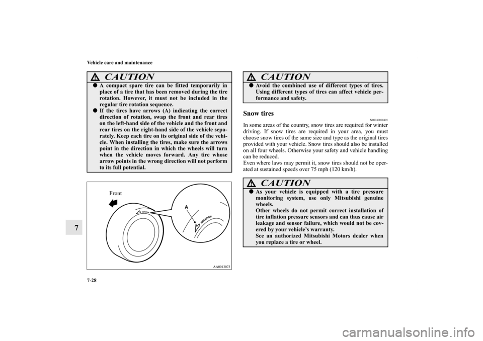 MITSUBISHI ENDEAVOR 2010 1.G Service Manual 7-28 Vehicle care and maintenance
7
Snow tires
N00940000405
In some areas of the country, snow tires are required for winter
driving. If snow tires are required in your area, you must
choose snow tire