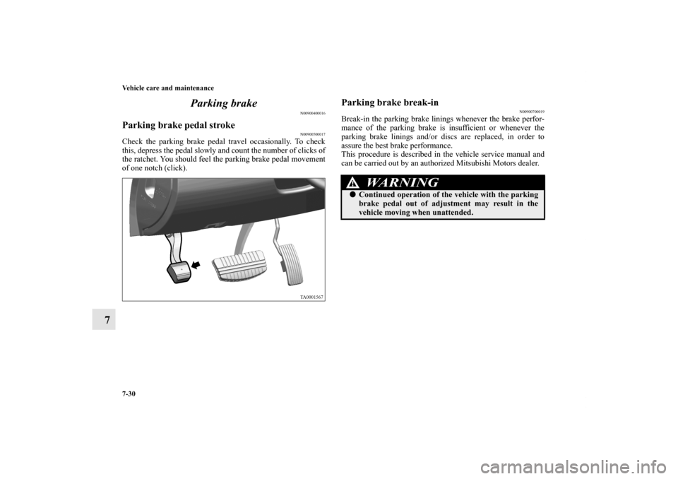 MITSUBISHI ENDEAVOR 2010 1.G Service Manual 7-30 Vehicle care and maintenance
7Parking brake
N00900400016
Parking brake pedal stroke
N00900500017
Check the parking brake pedal travel occasionally. To check
this, depress the pedal slowly and cou