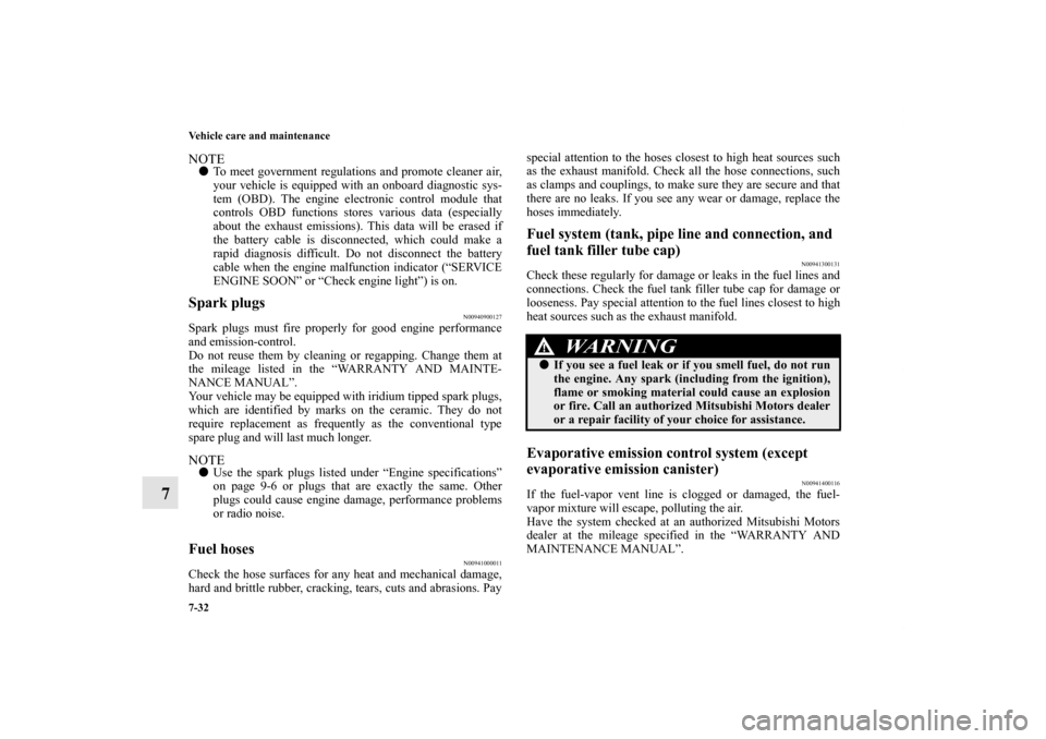 MITSUBISHI ENDEAVOR 2010 1.G Owners Manual 7-32 Vehicle care and maintenance
7
NOTETo meet government regulations and promote cleaner air,
your vehicle is equipped with an onboard diagnostic sys-
tem (OBD). The engine electronic control modul