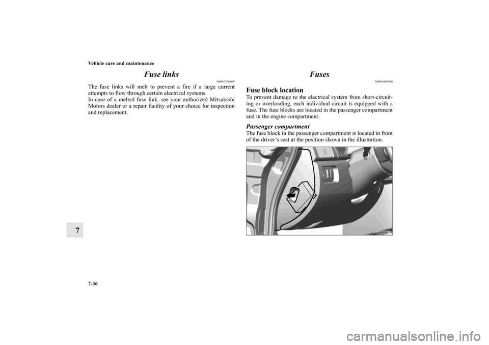 MITSUBISHI ENDEAVOR 2010 1.G Owners Manual 7-36 Vehicle care and maintenance
7Fuse links
N00942700099
The fuse links will melt to prevent a fire if a large current
attempts to flow through certain electrical systems.
In case of a melted fuse l