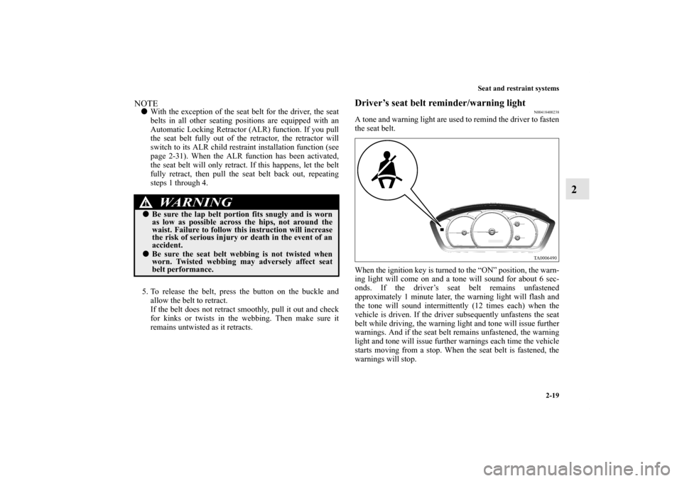 MITSUBISHI ENDEAVOR 2010 1.G Service Manual Seat and restraint systems
2-19
2
NOTEWith the exception of the seat belt for the driver, the seat
belts in all other seating positions are equipped with an
Automatic Locking Retractor (ALR) function