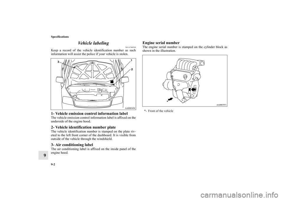 MITSUBISHI ENDEAVOR 2010 1.G Owners Manual 9-2 Specifications
9Vehicle labeling
N01147400540
Keep a record of the vehicle identification number as such
information will assist the police if your vehicle is stolen.1- Vehicle emission control in