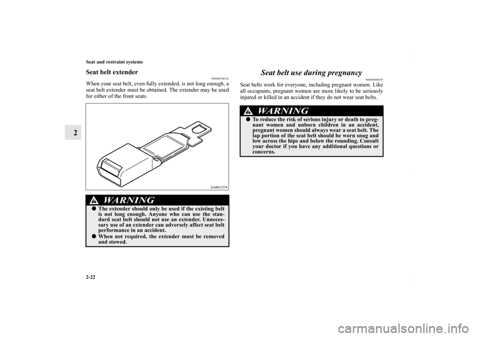 MITSUBISHI ENDEAVOR 2010 1.G Workshop Manual 2-22 Seat and restraint systems
2
Seat belt extender
N00406700162
When your seat belt, even fully extended, is not long enough, a
seat belt extender must be obtained. The extender may be used
for eith