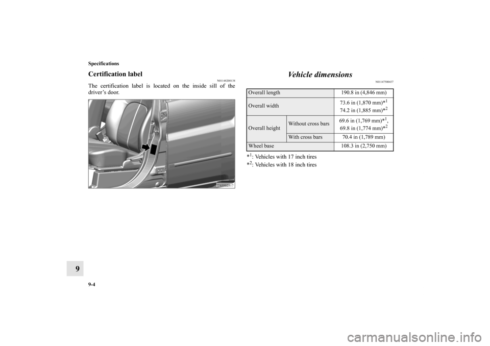 MITSUBISHI ENDEAVOR 2010 1.G Owners Manual 9-4 Specifications
9
Certification label
N01148200138
The certification label is located on the inside sill of the
driver’s door. 
Vehicle dimensions
N01147500437
*1: Vehicles with 17 inch tires
*2: