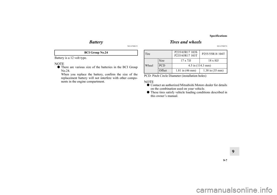 MITSUBISHI ENDEAVOR 2010 1.G Owners Manual Specifications
9-7
9 Battery
N01147800153
Battery is a 12 volt type.NOTEThere are various size of the batteries in the BCI Group
No.24.
When you replace the battery, confirm the size of the
replaceme