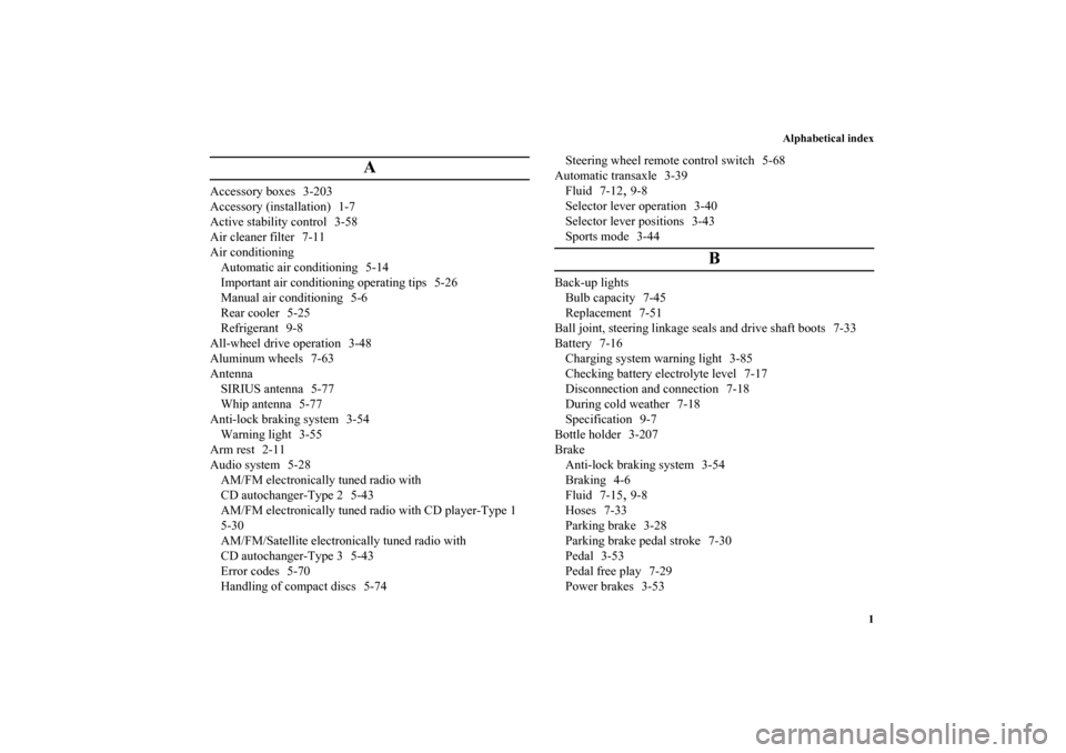 MITSUBISHI ENDEAVOR 2010 1.G Owners Manual Alphabetical index
1
A
Accessory boxes 3-203
Accessory (installation) 1-7
Active stability control 3-58
Air cleaner filter 7-11
Air conditioning
Automatic air conditioning 5-14
Important air condition