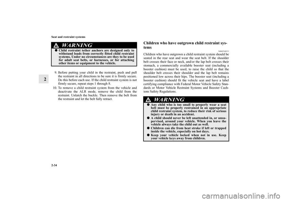 MITSUBISHI ENDEAVOR 2010 1.G Owners Manual 2-34 Seat and restraint systems
2
9. Before putting your child in the restraint, push and pull
the restraint in all directions to be sure it is firmly secure.
Do this before each use. If the child res