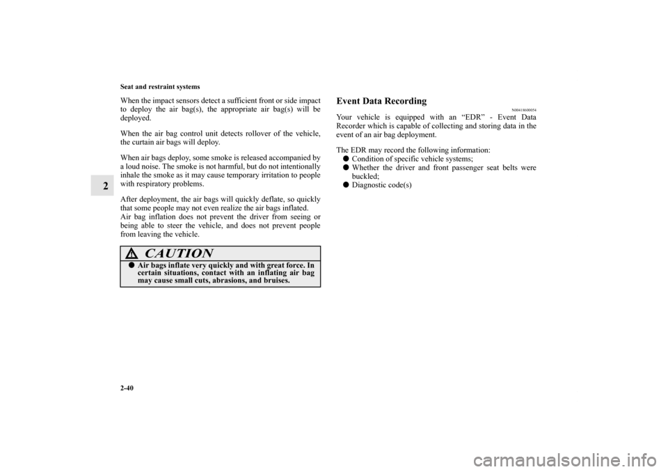 MITSUBISHI ENDEAVOR 2010 1.G Repair Manual 2-40 Seat and restraint systems
2
When the impact sensors detect a sufficient front or side impact
to deploy the air bag(s), the appropriate air bag(s) will be
deployed.
When the air bag control unit 