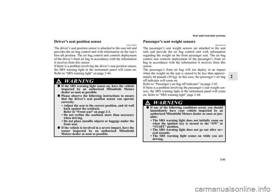 MITSUBISHI ENDEAVOR 2010 1.G Repair Manual Seat and restraint systems
2-41
2
Driver’s seat position sensor
N00417900092
The driver’s seat position sensor is attached to the seat rail and
provides the air bag control unit with information o
