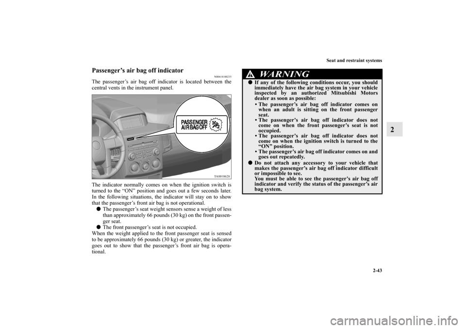 MITSUBISHI ENDEAVOR 2010 1.G Manual PDF Seat and restraint systems
2-43
2
Passenger’s air bag off indicator
N00418100235
The passenger’s air bag off indicator is located between the
central vents in the instrument panel.
The indicator n