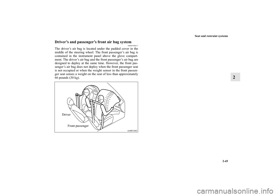 MITSUBISHI ENDEAVOR 2010 1.G Manual PDF Seat and restraint systems
2-45
2
Driver’s and passenger’s front air bag system
N00407900217
The driver’s air bag is located under the padded cover in the
middle of the steering wheel. The front