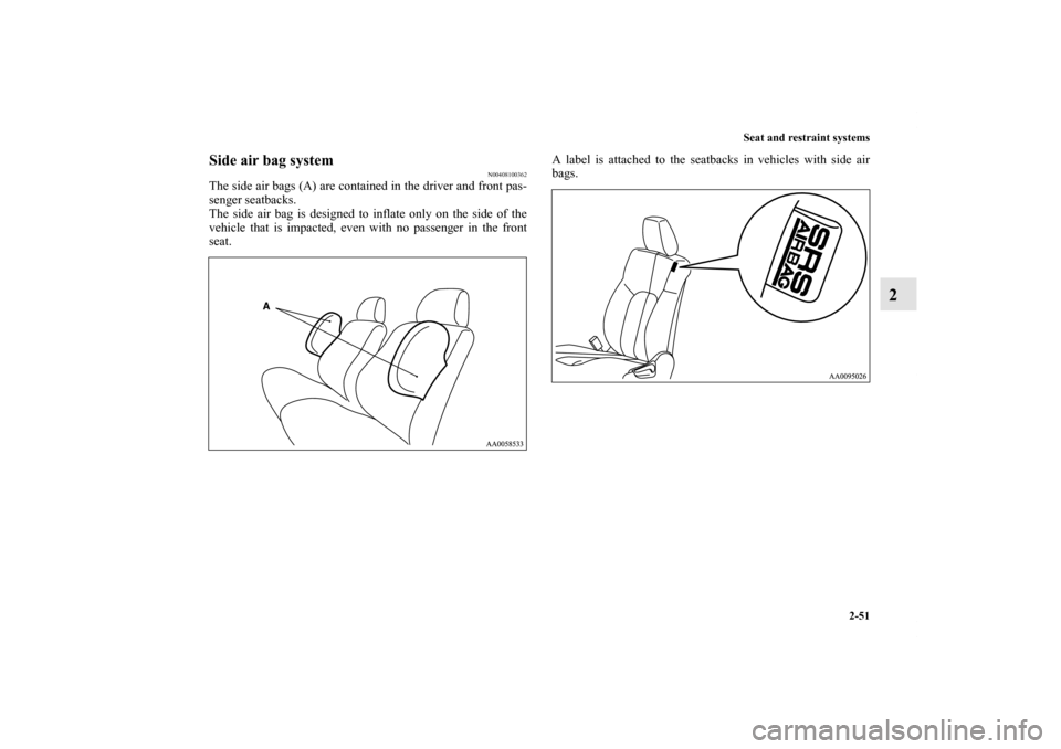 MITSUBISHI ENDEAVOR 2010 1.G Manual PDF Seat and restraint systems
2-51
2
Side air bag system
N00408100362
The side air bags (A) are contained in the driver and front pas-
senger seatbacks.
The side air bag is designed to inflate only on th