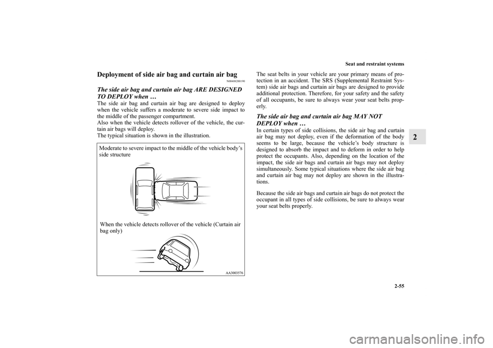 MITSUBISHI ENDEAVOR 2010 1.G Manual Online Seat and restraint systems
2-55
2
Deployment of side air bag and curtain air bag
N00408200190
The side air bag and curtain air bag ARE DESIGNED 
TO DEPLOY when … The side air bag and curtain air bag