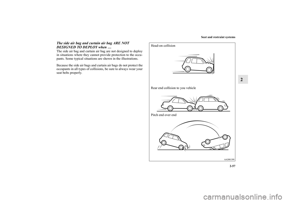 MITSUBISHI ENDEAVOR 2010 1.G Manual Online Seat and restraint systems
2-57
2
The side air bag and curtain air bag ARE NOT 
DESIGNED TO DEPLOY when …The side air bag and curtain air bag are not designed to deploy
in situations where they cann