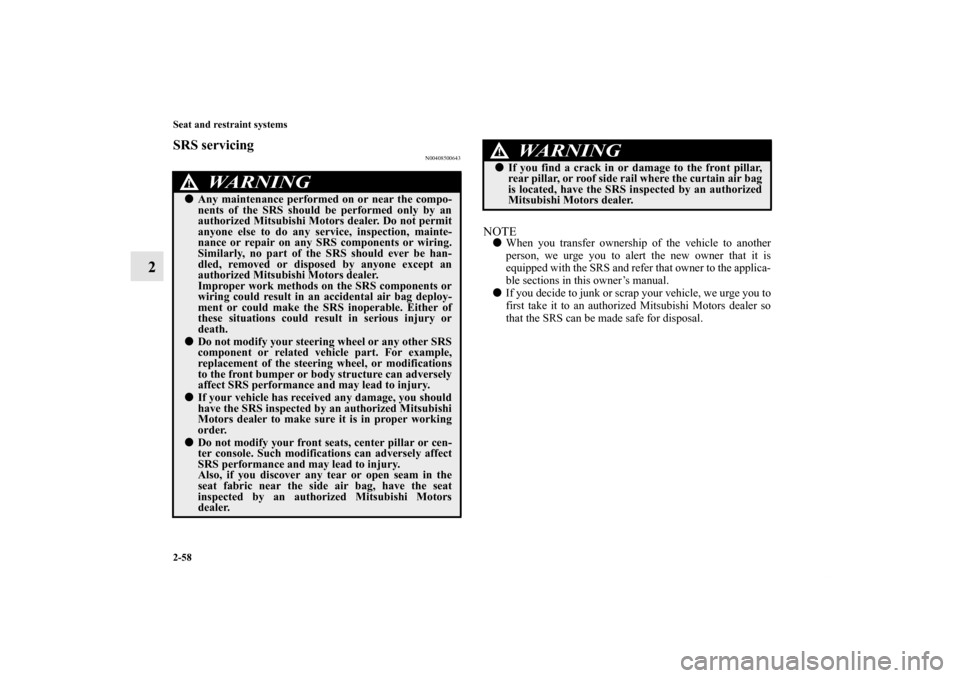 MITSUBISHI ENDEAVOR 2010 1.G User Guide 2-58 Seat and restraint systems
2
SRS servicing
N00408500643
NOTEWhen you transfer ownership of the vehicle to another
person, we urge you to alert the new owner that it is
equipped with the SRS and 