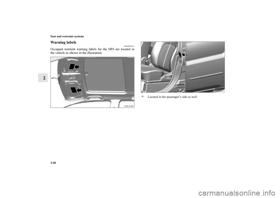 MITSUBISHI ENDEAVOR 2010 1.G User Guide 2-60 Seat and restraint systems
2
Warning labels
N00408600181
Occupant restraint warning labels for the SRS are located in
the vehicle as shown in the illustration. 
*: Located in the passenger’s si