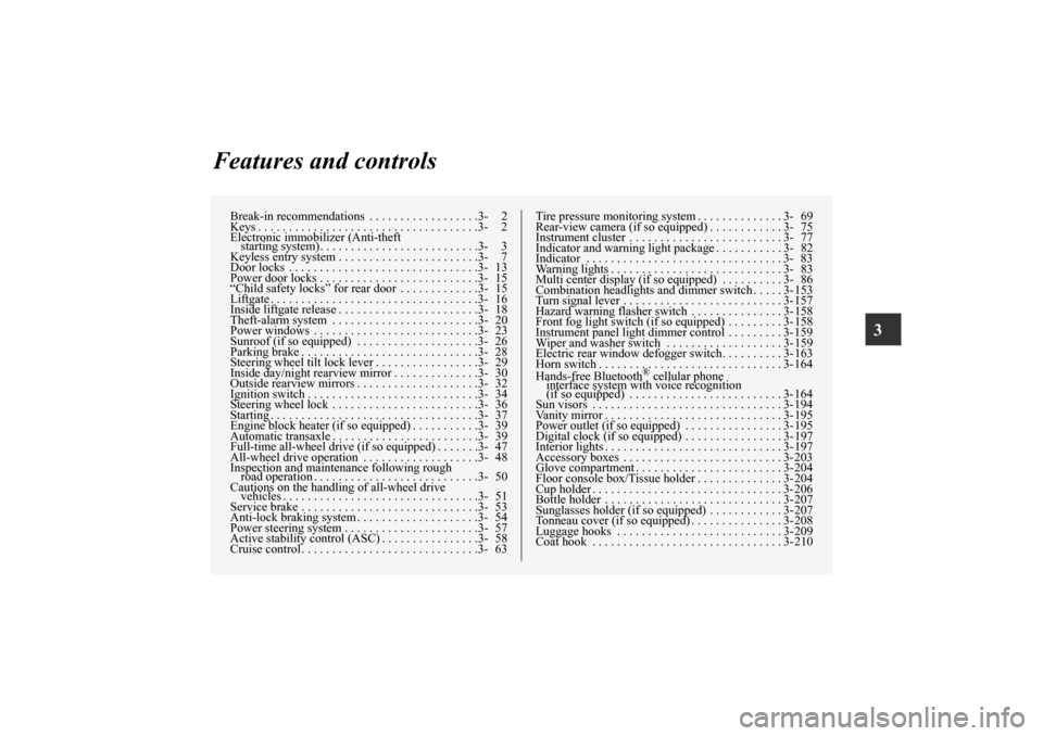 MITSUBISHI ENDEAVOR 2010 1.G Manual Online 3
Features and controls
Break-in recommendations  . . . . . . . . . . . . . . . . . .3- 2
Keys . . . . . . . . . . . . . . . . . . . . . . . . . . . . . . . . . . . .3- 2
Electronic immobilizer (Anti-