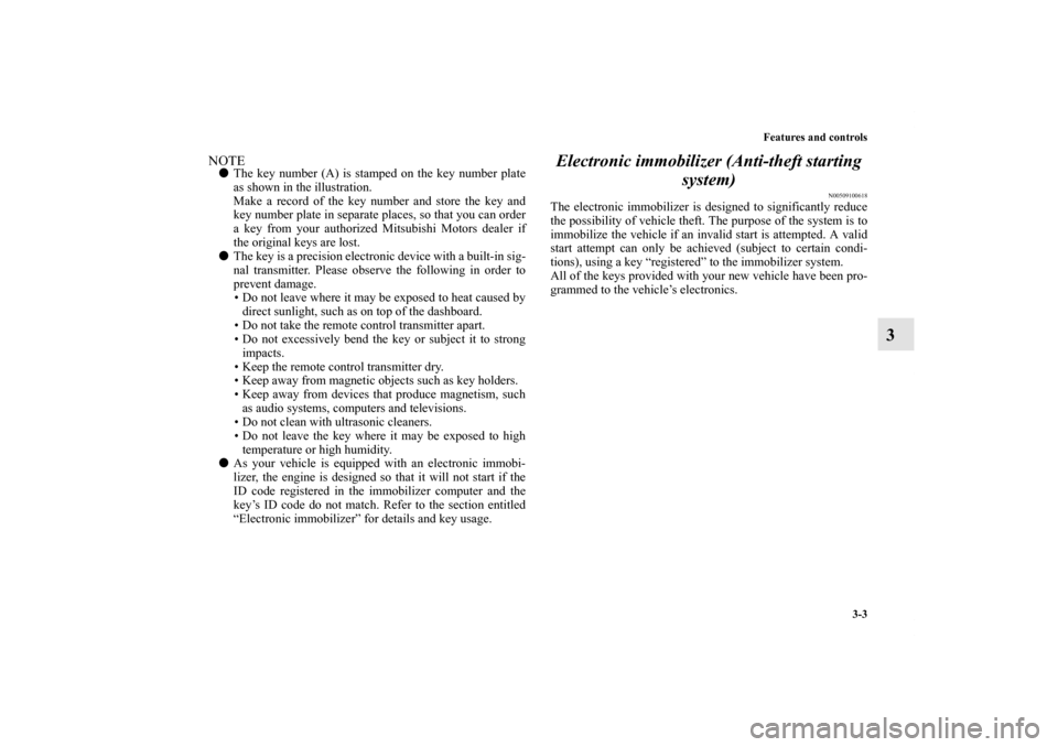 MITSUBISHI ENDEAVOR 2010 1.G Owners Manual Features and controls
3-3
3
NOTEThe key number (A) is stamped on the key number plate
as shown in the illustration.
Make a record of the key number and store the key and
key number plate in separate 