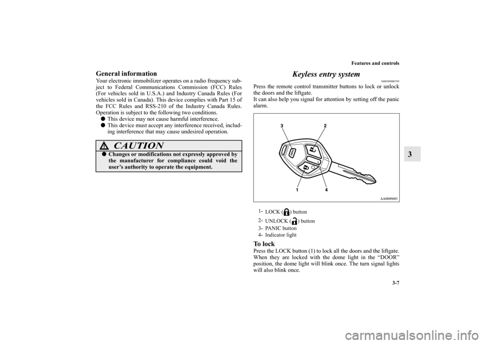 MITSUBISHI ENDEAVOR 2010 1.G Owners Manual Features and controls
3-7
3
General informationYour electronic immobilizer operates on a radio frequency sub-
ject to Federal Communications Commission (FCC) Rules
(For vehicles sold in U.S.A.) and In