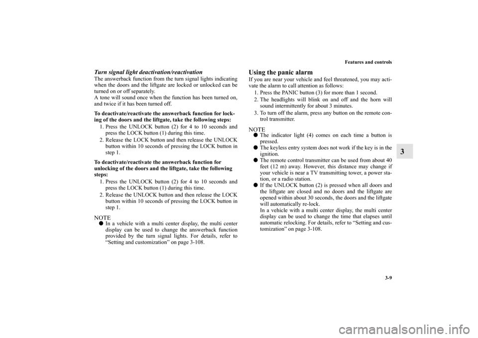 MITSUBISHI ENDEAVOR 2010 1.G Owners Manual Features and controls
3-9
3
Turn signal light deactivation/reactivation The answerback function from the turn signal lights indicating
when the doors and the liftgate are locked or unlocked can be
tur