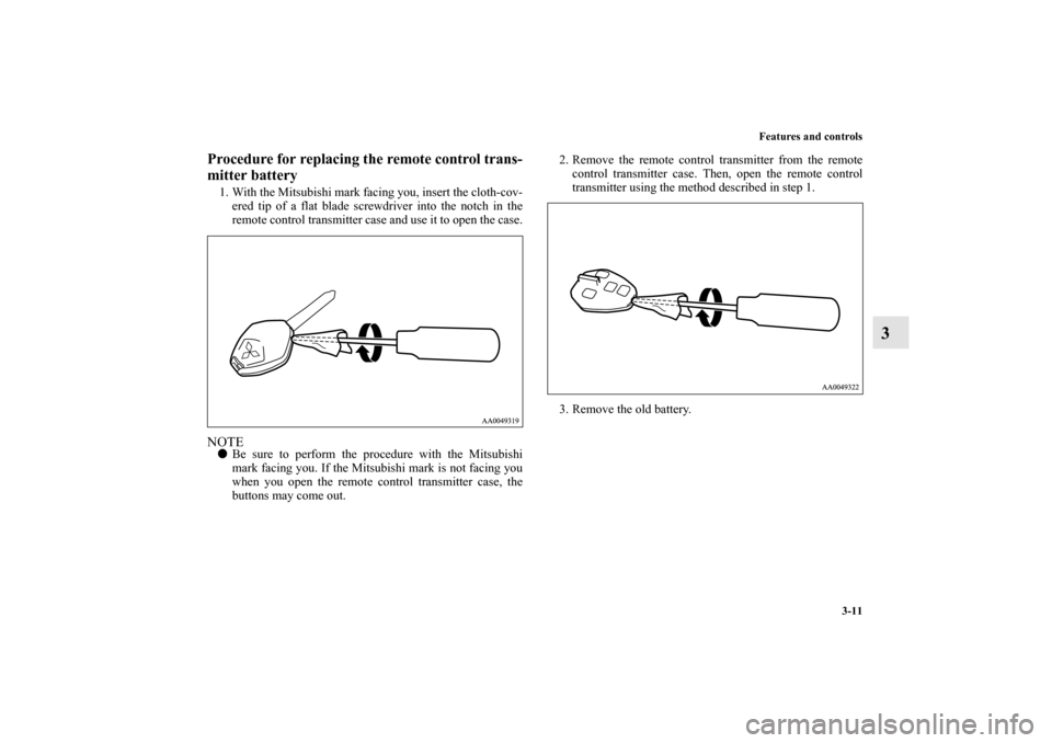 MITSUBISHI ENDEAVOR 2010 1.G Owners Manual Features and controls
3-11
3
Procedure for replacing the remote control trans-
mitter battery1. With the Mitsubishi mark facing you, insert the cloth-cov-
ered tip of a flat blade screwdriver into the