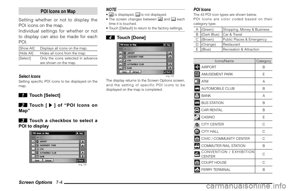 MITSUBISHI ENDEAVOR 2011 1.G MMCS Manual Screen Options   7-4
POI Icons on Map
Setting whether or not to display the 
POI icons on the map.
Individual settings for whether or not 
to display can also be made for each 
POI.[Show All] Displays