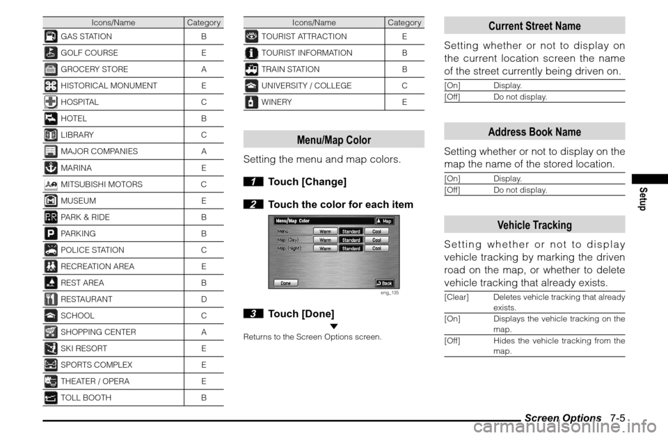 MITSUBISHI ENDEAVOR 2011 1.G MMCS Manual Screen Options   7-5
Setup
Icons/Name Category
GAS STATION BGOLF COURSE EGROCERY STORE AHISTORICAL MONUMENT EHOSPITAL CHOTEL BLIBRARY CMAJOR COMPANIES AMARINA EMITSUBISHI MOTORS CMUSEUM EPARK & RIDE B