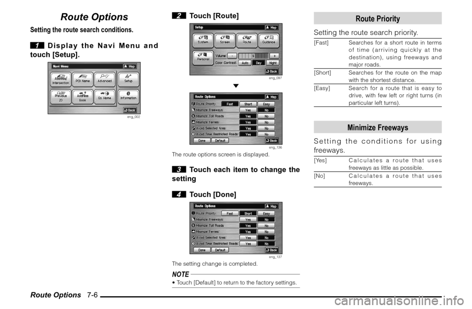 MITSUBISHI ENDEAVOR 2011 1.G MMCS Manual Route Options   7-6
Route Options
Setting the route search conditions.
 1  Display the Navi Menu and 
touch [Setup].
eng_002
 2 Touch [Route]
eng_097
 
eng_136
The route options screen is displayed. 3