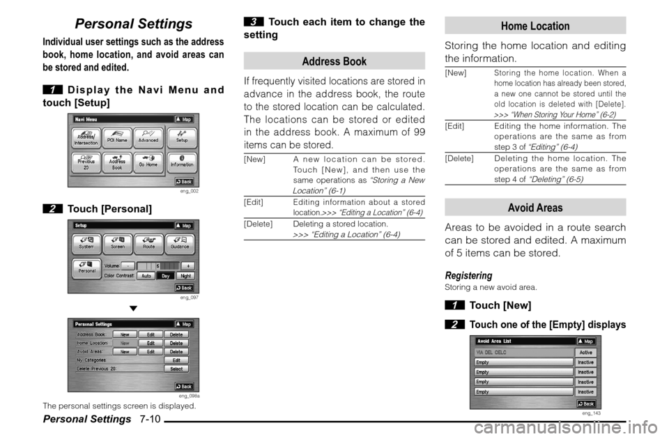 MITSUBISHI ENDEAVOR 2011 1.G MMCS Manual Personal Settings   7-10
Personal Settings
Individual user settings such as the address 
book, home location, and avoid areas can 
be stored and edited.
 1  Display the Navi Menu and 
touch [Setup]
en
