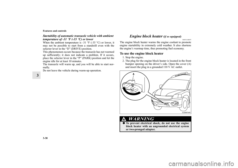 MITSUBISHI ENDEAVOR 2011 1.G Owners Manual 3-38 Features and controls
3
Startability of automatic transaxle vehicle with ambient 
temperature of -31 
°F (-35 
°C) or lower
When the ambient temperature is -31 °F (-35 °C) or lower, it
may no