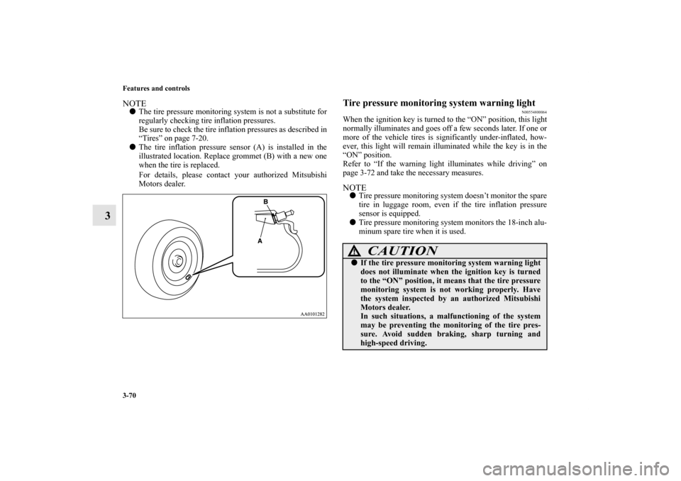 MITSUBISHI ENDEAVOR 2011 1.G Owners Manual 3-70 Features and controls
3
NOTEThe tire pressure monitoring system is not a substitute for
regularly checking tire inflation pressures. 
Be sure to check the tire inflation pressures as described i