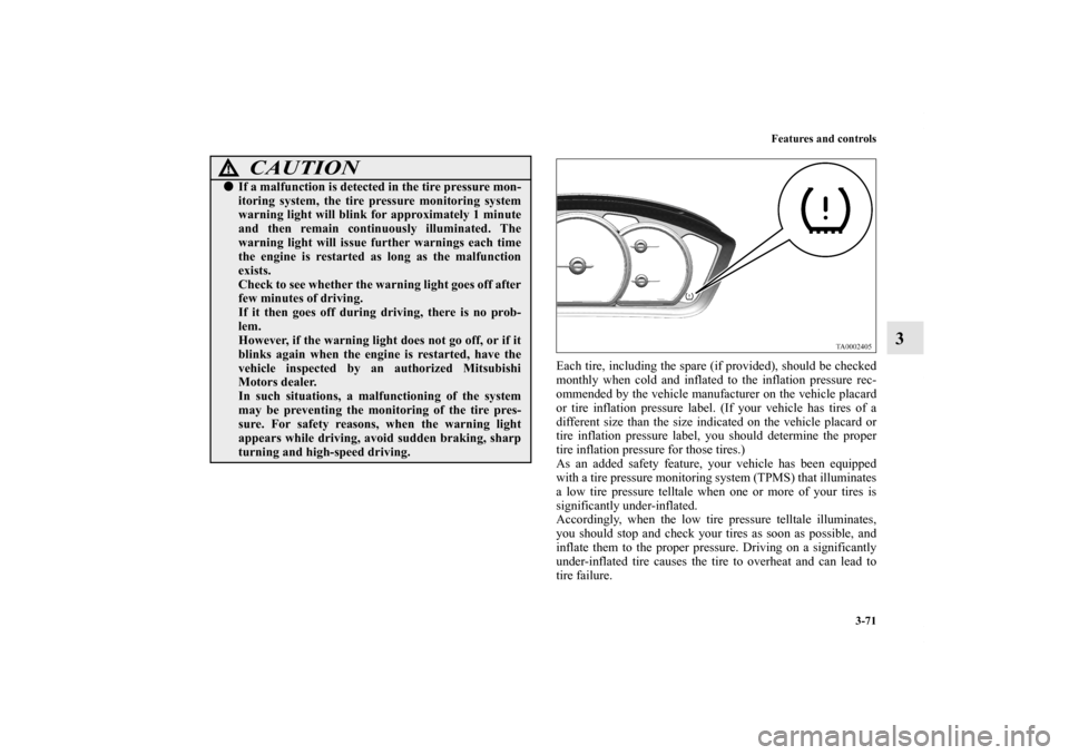 MITSUBISHI ENDEAVOR 2011 1.G Owners Manual Features and controls
3-71
3
Each tire, including the spare (if provided), should be checked
monthly when cold and inflated to the inflation pressure rec-
ommended by the vehicle manufacturer on the v