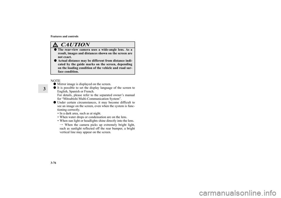 MITSUBISHI ENDEAVOR 2011 1.G Owners Manual 3-76 Features and controls
3
NOTEMirror image is displayed on the screen.
It is possible to set the display language of the screen to
English, Spanish or French.
For details, please refer to the sep