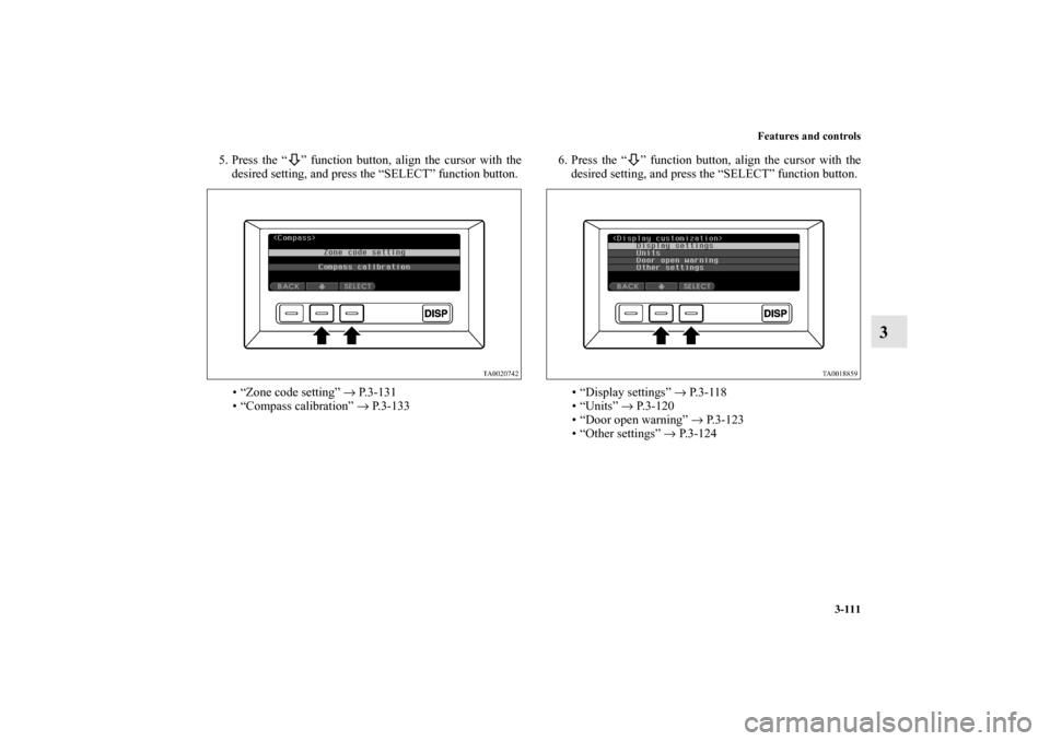 MITSUBISHI ENDEAVOR 2011 1.G Owners Manual Features and controls
3-111
3
5. Press the “ ” function button, align the cursor with the
desired setting, and press the “SELECT” function button.
• “Zone code setting” → P. 3 - 1 3 1
