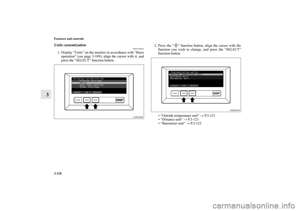 MITSUBISHI ENDEAVOR 2011 1.G Owners Manual 3-120 Features and controls
3
Units customization
N00501400051
1. Display “Units” on the monitor in accordance with “Basic
operation” (see page 3-109), align the cursor with it, and
press the 