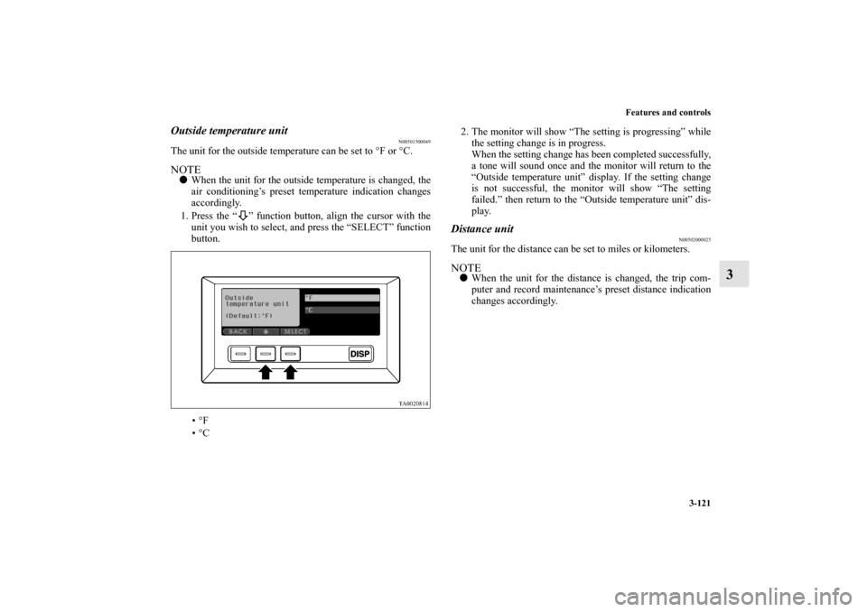 MITSUBISHI ENDEAVOR 2011 1.G Owners Manual Features and controls
3-121
3
Outside temperature unit
N00501500049
The unit for the outside temperature can be set to °F or °C.NOTEWhen the unit for the outside temperature is changed, the
air con