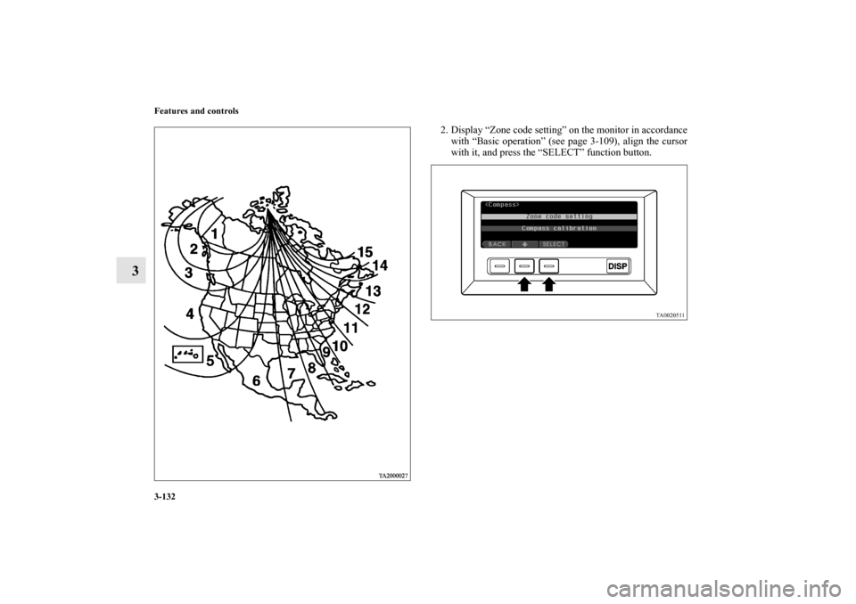 MITSUBISHI ENDEAVOR 2011 1.G Owners Manual 3-132 Features and controls
3
2. Display “Zone code setting” on the monitor in accordance
with “Basic operation” (see page 3-109), align the cursor
with it, and press the “SELECT” function