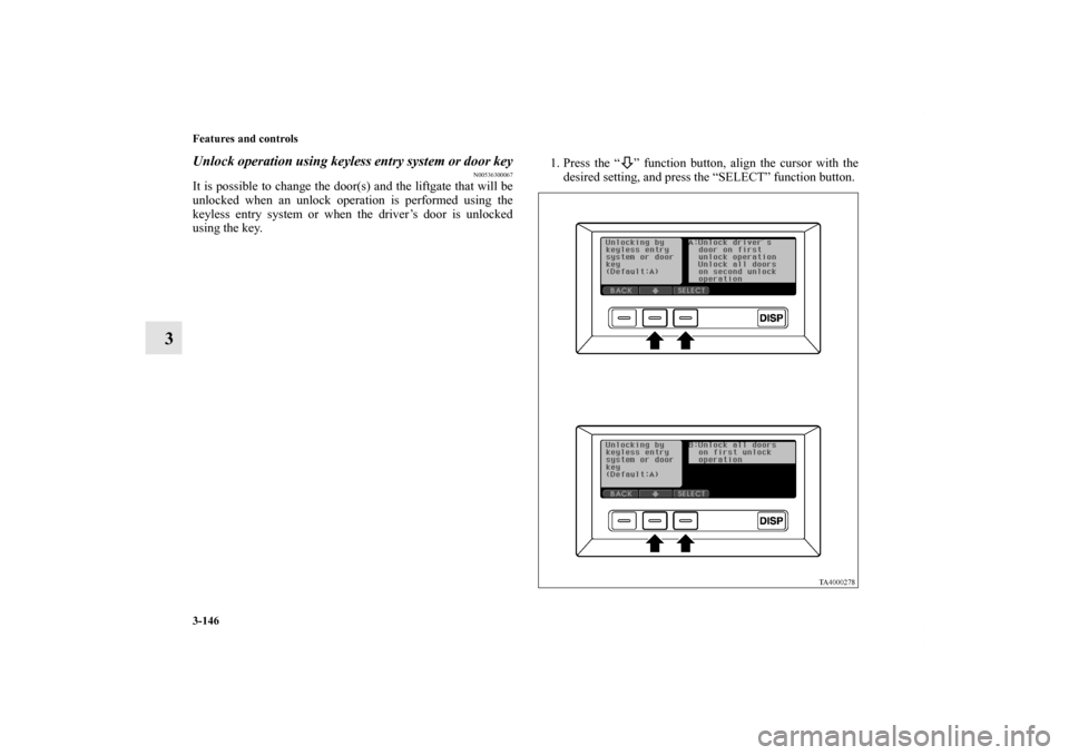 MITSUBISHI ENDEAVOR 2011 1.G Owners Manual 3-146 Features and controls
3
Unlock operation using keyless entry system or door key
N00536300067
It is possible to change the door(s) and the liftgate that will be
unlocked when an unlock operation MITSUBISHI ENDEAVOR 2011 1.G Owners Manual 3-146 Features and controls
3
Unlock operation using keyless entry system or door key
N00536300067
It is possible to change the door(s) and the liftgate that will be
unlocked when an unlock operation