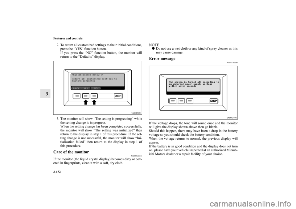 MITSUBISHI ENDEAVOR 2011 1.G Owners Manual 3-152 Features and controls
3
2. To return all customized settings to their initial conditions,
press the “YES” function button.
If you press the “NO” function button, the monitor will
return 