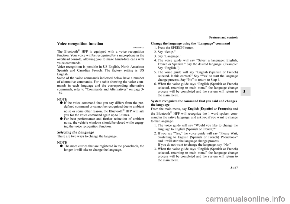 MITSUBISHI ENDEAVOR 2011 1.G Owners Manual Features and controls
3-167
3
Voice recognition function 
N00506600133
The Bluetooth
® HFP is equipped with a voice recognition
function. Your voice will be recognized by a microphone in the
overhead
