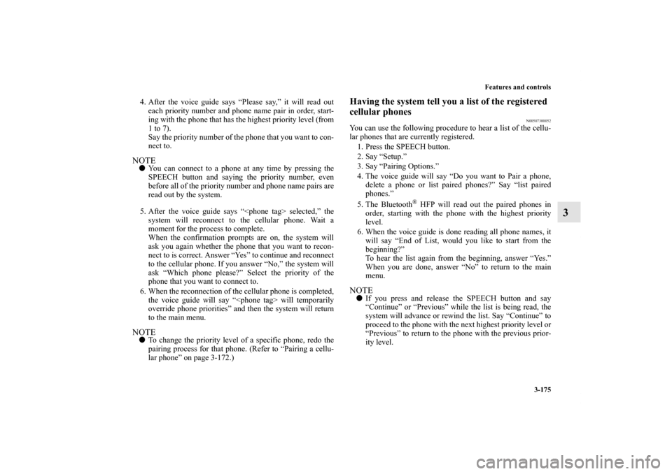 MITSUBISHI ENDEAVOR 2011 1.G Owners Manual Features and controls
3-175
3
4. After the voice guide says “Please say,” it will read out
each priority number and phone name pair in order, start-
ing with the phone that has the highest priorit