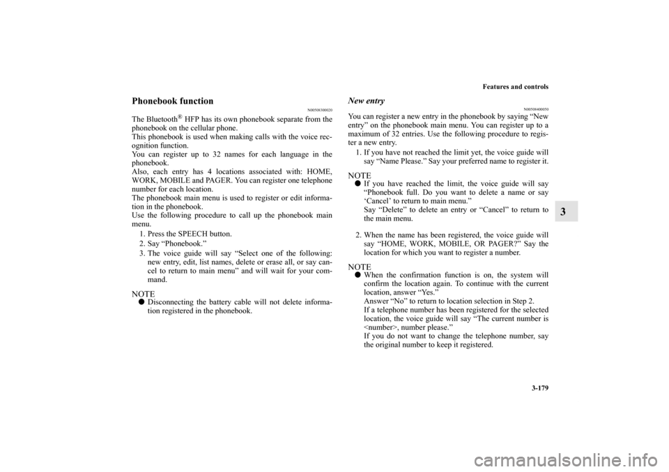 MITSUBISHI ENDEAVOR 2011 1.G Owners Manual Features and controls
3-179
3
Phonebook function 
N00508300020
The Bluetooth
® HFP has its own phonebook separate from the
phonebook on the cellular phone. 
This phonebook is used when making calls w