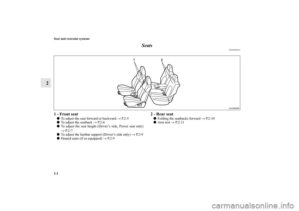 MITSUBISHI ENDEAVOR 2011 1.G Owners Manual 2-2 Seat and restraint systems
2Seats
N00408400424
1 - Front seatTo adjust the seat forward or backward → P. 2 - 5
To adjust the seatback → P. 2 - 6
To adjust the seat height (Driver’s side, 