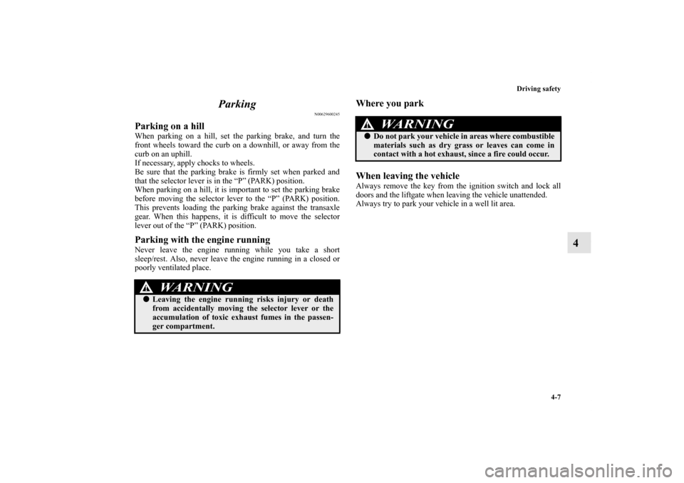 MITSUBISHI ENDEAVOR 2011 1.G Owners Manual Driving safety
4-7
4 Parking
N00629600245
Parking on a hillWhen parking on a hill, set the parking brake, and turn the
front wheels toward the curb on a downhill, or away from the
curb on an uphill.
I