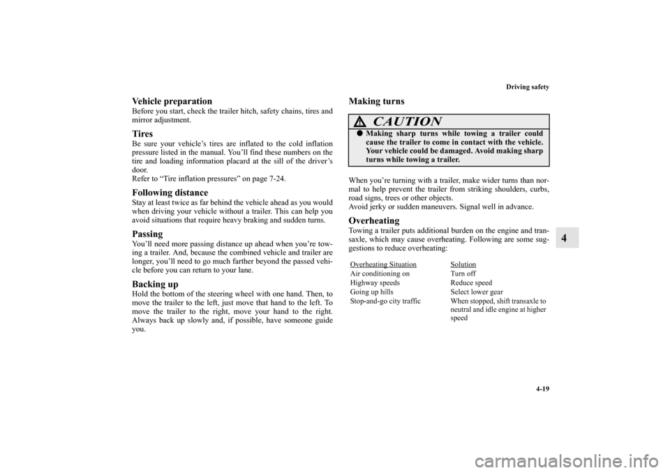 MITSUBISHI ENDEAVOR 2011 1.G User Guide Driving safety
4-19
4
Vehicle preparationBefore you start, check the trailer hitch, safety chains, tires and
mirror adjustment.TiresBe sure your vehicle’s tires are inflated to the cold inflation
pr