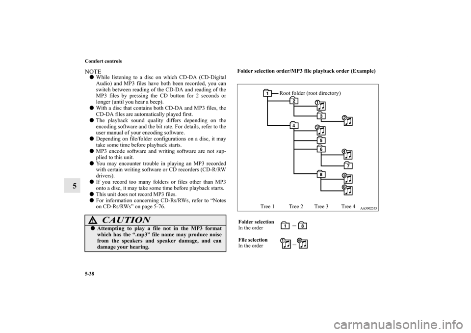 MITSUBISHI ENDEAVOR 2011 1.G Owners Manual 5-38 Comfort controls
5
NOTEWhile listening to a disc on which CD-DA (CD-Digital
Audio) and MP3 files have both been recorded, you can
switch between reading of the CD-DA and reading of the
MP3 files